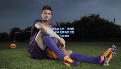 【开云体育官网】澳网第三轮，辛纳逆转斯齐皮里，比赛集锦亮点纷呈