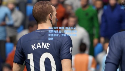 开云体育官网_国王队交易策略生变，库明加市场价值缩水，首轮签筹码遭撤回