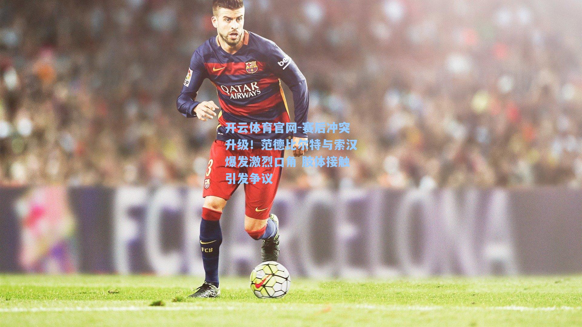 赛后冲突升级！范德比尔特与索汉爆发激烈口角 肢体接触引发争议