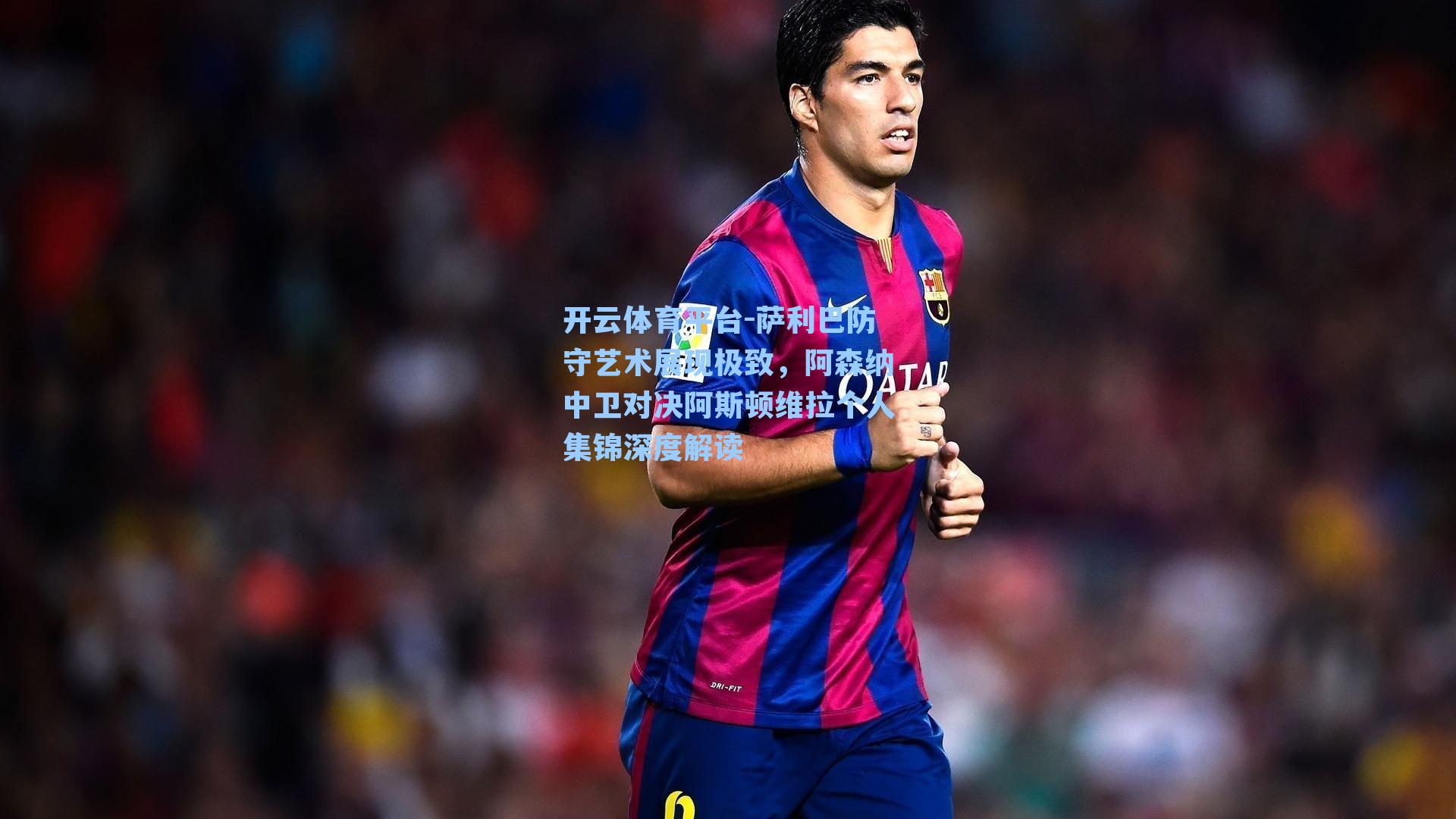 萨利巴防守艺术展现极致，阿森纳中卫对决阿斯顿维拉个人集锦深度解读