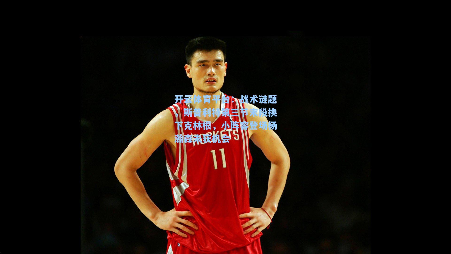 战术谜题，斯普利特第三节末段换下克林根，小阵容登场杨瀚森未获机会